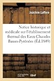 Notice historique et médicale sur l'établissement thermal des Eaux-Chaudes Basses-Pyrénées (Sciences)