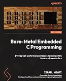 Bare-Metal Embedded C Programming: Develop high-performance embedded systems with C for Arm microcontrollers