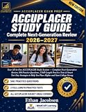 ACCUPLACER Study Guide 2026-2027: Complete Next-Generation Review, 500 Practice Questions, 2 Full-Length Practice Tests, and Smart Strategies to Help You Place Higher and Start College Strong